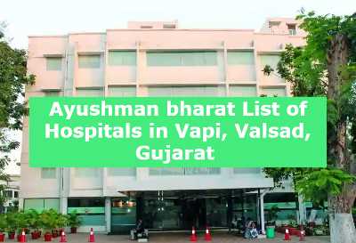 Ayushman bharat List of Hospitals in Vapi, Valsad, Gujarat 