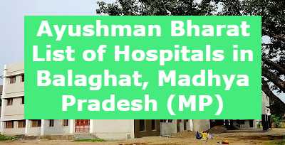 Ayushman Bharat List of Hospitals in Balaghat, Madhya Pradesh (MP)