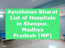 Ayushman Bharat List of Hospitals in Sheopur, Madhya Pradesh (MP)