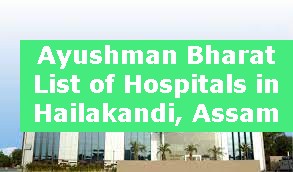 Ayushman Bharat List of Hospitals in Hailakandi, Assam