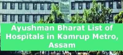 Ayushman Bharat List of Hospitals in Kamrup Metro, Assam