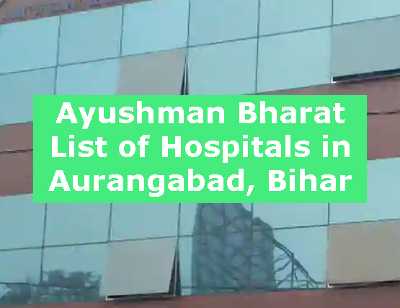 Ayushman Bharat List of Hospitals in Aurangabad, Bihar