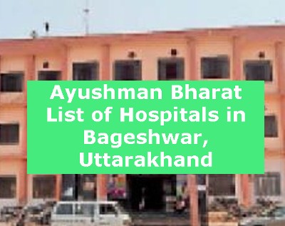 Ayushman Bharat List of Hospitals in Bageshwar, Uttarakhand