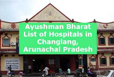 Ayushman Bharat List of Hospitals in Changlang, Arunachal Pradesh(1)