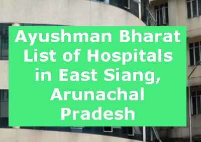 Ayushman Bharat List of Hospitals in East Siang, Arunachal Pradesh