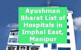 Ayushman Bharat List of Hospitals in Imphal East, Manipur