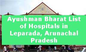 Ayushman Bharat List of Hospitals in Leparada, Arunachal Pradesh