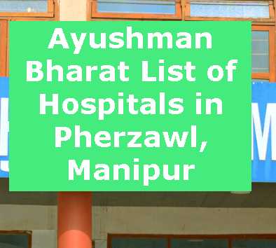 Ayushman Bharat List of Hospitals in Pherzawl, Manipur