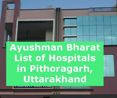 Ayushman Bharat List of Hospitals in Pithoragarh, Uttarakhand