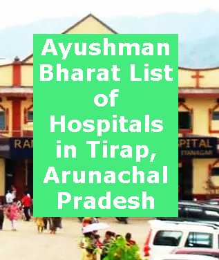 Ayushman Bharat List of Hospitals in Tirap, Arunachal Pradesh