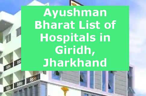 Ayushman Bharat List of Hospitals in Giridh, Jharkhand