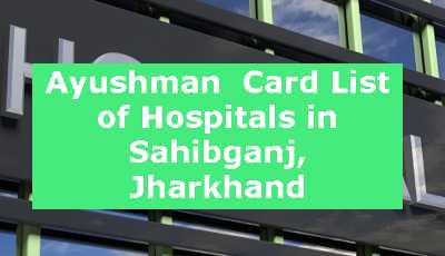 Ayushman  Card List of Hospitals in Sahibganj, Jharkhand